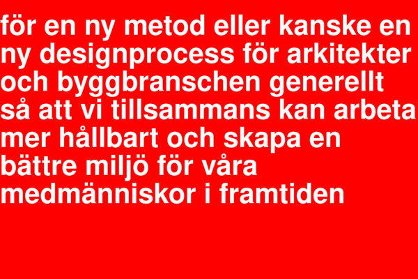 Workshop:_ för en ny metod eller kanske en ny designprocess för arkitekter och byggbranschen generellt så att vi tillsammans kan arbeta mer hållbart och skapa en bättre miljö för våra medmänniskor i framtiden